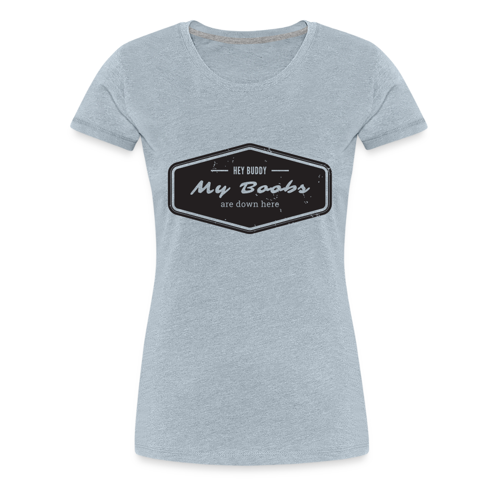 Hey Buddy! Women’s Premium T-Shirt - heather ice blue