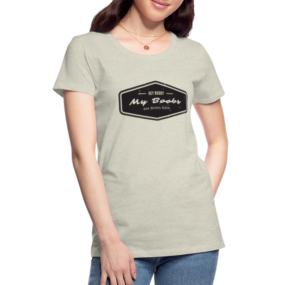 Hey Buddy! Women’s Premium T-Shirt - heather oatmeal