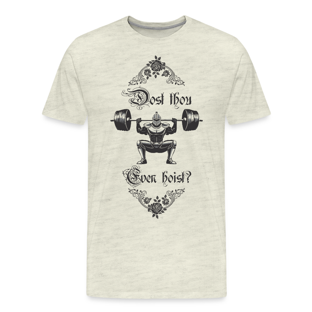 Dost Thou Even Hoist? - Men's Premium T-Shirt - heather oatmeal